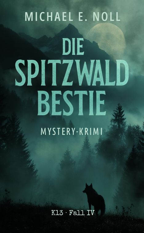 Text: „Michael E. Noll, Die Spitzwald Bestie, Mystery-Krimi, K13 · Fall IV.“ Silhouette eines Wolfs vor nebligem Wald.