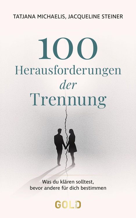 "TATJANA MICHAELIS, JACQUELINE STEINER. 100 Herausforderungen der Trennung. Was du klären solltest, bevor andere für dich bestimmen."