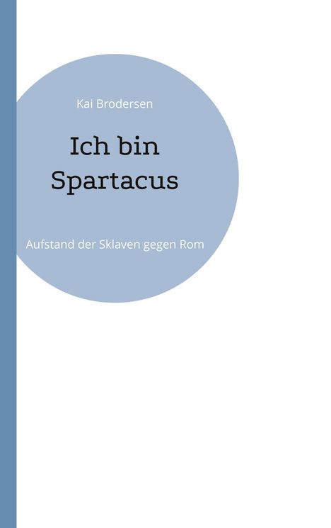 Titel: "Ich bin Spartacus" von Kai Brodersen, Untertitel: "Aufstand der Sklaven gegen Rom", minimalistisches Coverdesign.