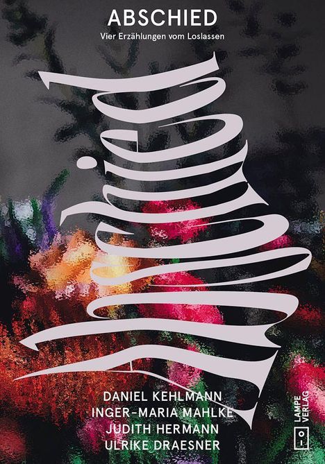 "ABSCHIED: Vier Erzählungen vom Loslassen" von Daniel Kehlmann, Inger-Maria Mahlke, Judith Hermann, Ulrike Draesner. Bunte, abstrakte Spirale auf dunklem Hintergrund.