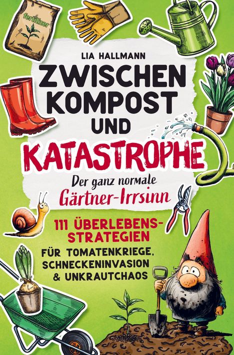 „Zwischen Kompost und Katastrophe“ von Lia Hallmann: 111 Überlebensstrategien für Gärtner. Zeichnungen: Gartenzwerg, Gießkanne.