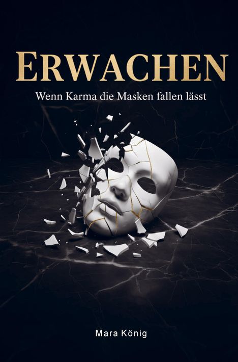 "ERWACHEN. Wenn Karma die Masken fallen lässt. Mara König." Zerbrochene weiße Maske auf schwarzem Hintergrund.