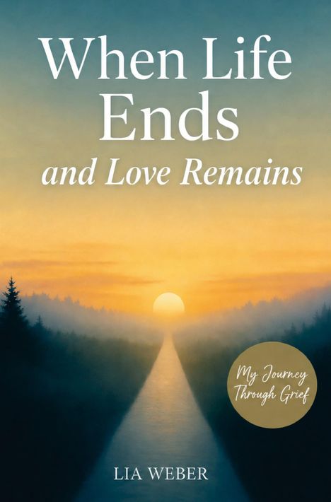 "When Life Ends and Love Remains. My Journey Through Grief. Lia Weber." Sonnenuntergang über Waldweg.