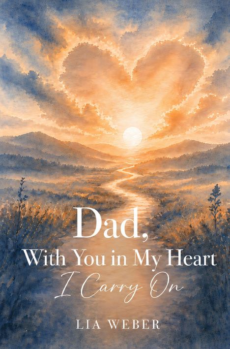"Text: Dad, With You in My Heart I Carry On. Lia Weber. Illustration: Herzförmige Wolken über einem Tal mit Sonnenuntergang."