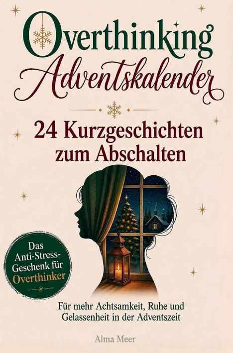 "Overthinking Adventskalender: 24 Kurzgeschichten zum Abschalten. Für Achtsamkeit, Ruhe in der Adventszeit. Alma Meer." Silhouette einer Frau am Fenster.