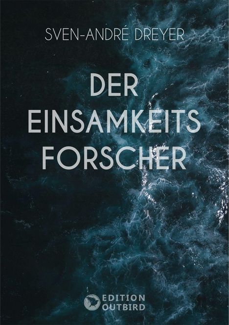 "Sven-André Dreyer, Der Einsamkeitsforscher, Edition Outbird. Dunkle, stürmische Meereswellen als Hintergrund."