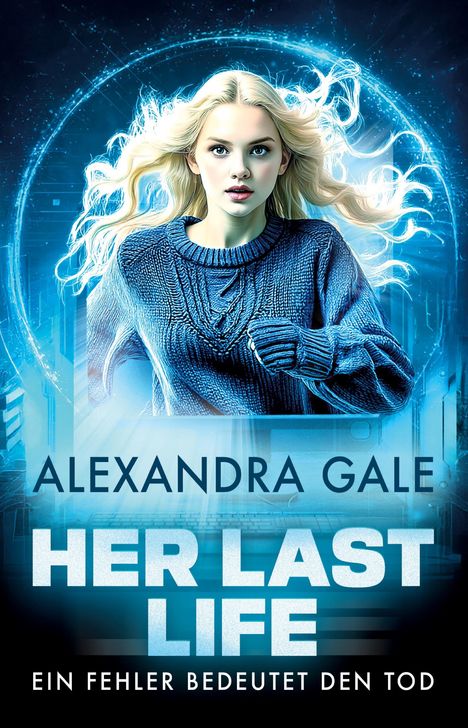 Text: "ALEXANDRA GALE", "HER LAST LIFE", "EIN FEHLER BEDEUTET DEN TOD". Illustration einer Frau mit blonden Haaren.