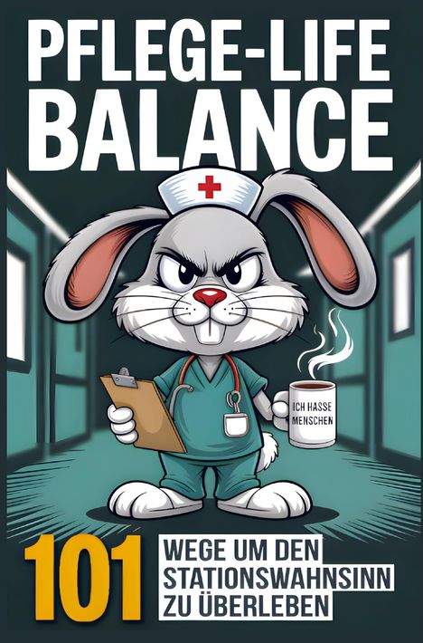 Text: "Pflege-Life Balance", "Ich hasse Menschen", "101 Wege um den Stationswahnsinn zu überleben". Illustration eines grimmigen Hasen.
