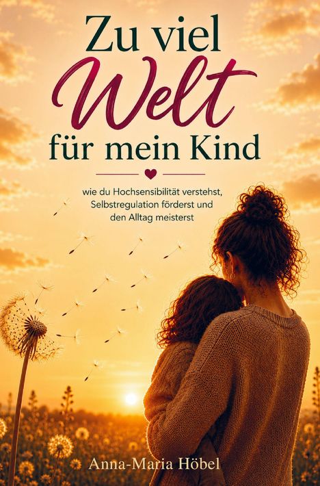 „Zu viel Welt für mein Kind“ von Anna-Maria Höbel. Mutter und Kind in einer blühenden Wiese bei Sonnenuntergang.