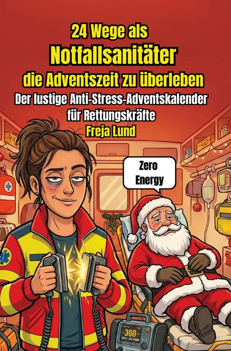 Text: "24 Wege als Notfallsanitäter die Adventszeit zu überleben. Der lustige Anti-Stress-Adventskalender für Rettungskräfte. Freja Lund."

Illustration: Eine Sanitäterin mit einem Defibrillator, müder Weihnachtsmann auf Trage, Sprechblase "Zero Energy".