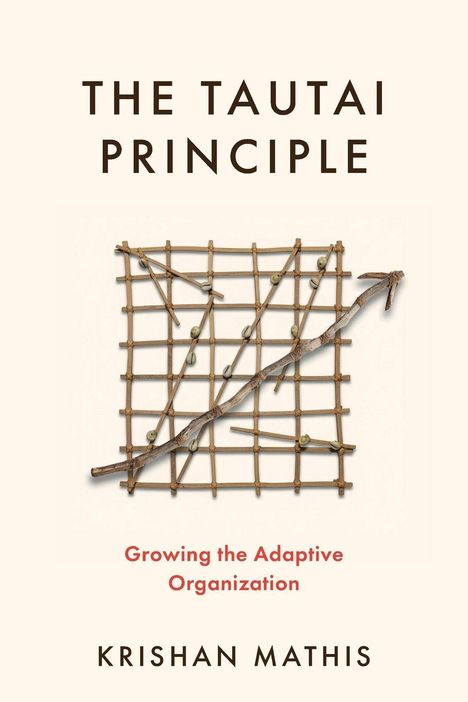 Text: "THE TAUTAI PRINCIPLE", "Growing the Adaptive Organization", "KRISHAN MATHIS". Eine Rattanstruktur mit Diagonalstab.