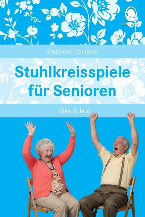 "Oberhalb: 'SingLiesel kompakt'. Mittig: 'Stuhlkreisspiele für Senioren'. Unten: 'Silke Hubrig'. Ältere Frau und Mann lachen."