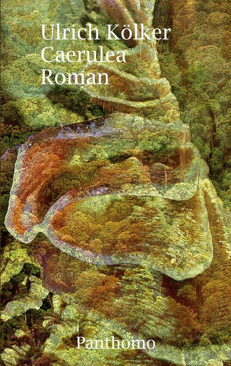 Text: Ulrich Kölker, Caerulea, Roman, Panthomo. Illustration von blättriger, organischer Struktur in Erdtönen.