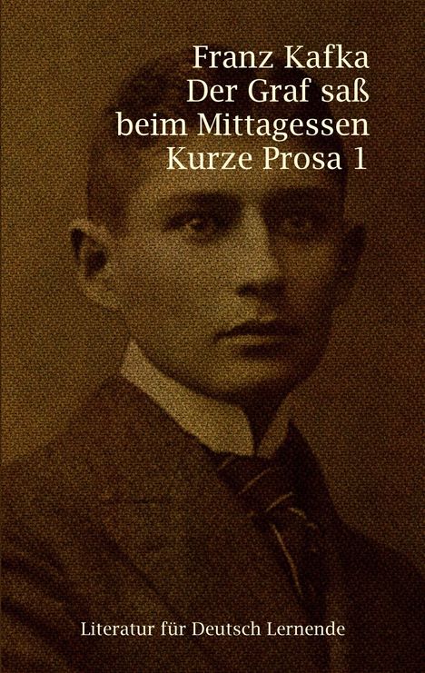 Text: „Franz Kafka, Der Graf saß beim Mittagessen, Kurze Prosa 1.“ 
Ein sepiafarbenes Porträt eines Mannes.