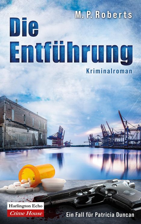 „Die Entführung“, M. P. Roberts. Kriminalroman. Pillen und Pistole vor Hafenkränen und einem Gebäude am Wasser.