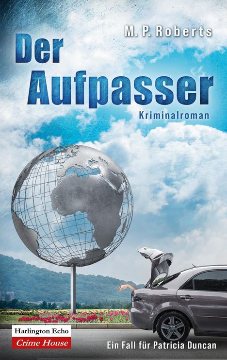 „Der Aufpasser“, Kriminalroman von M. P. Roberts. Ein Globus, ein Auto mit offenem Kofferraum, daraus schaut ein Arm heraus.