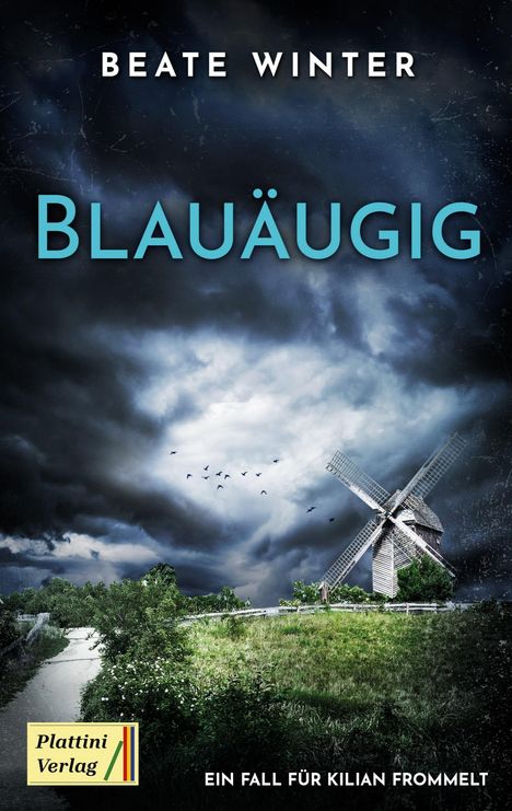 "BEATE WINTER, BLAUÄUGIG, EIN FALL FÜR KILIAN FROMMELT, Plattini Verlag." Dunkle Wolken über einer Windmühle und Weg.