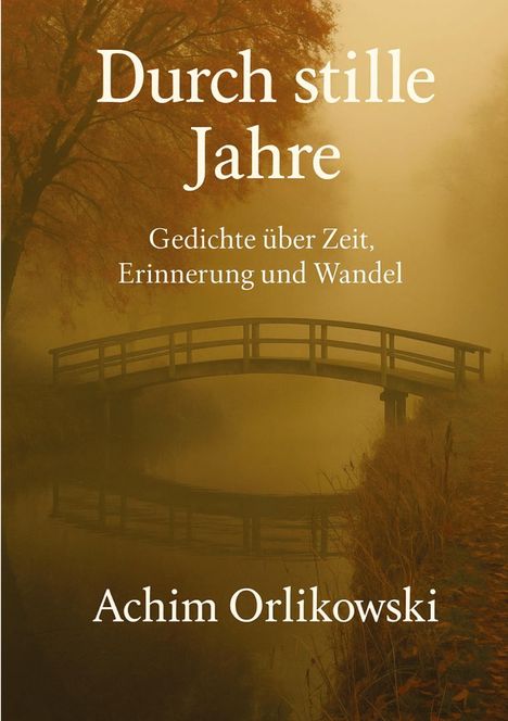 "Durch stille Jahre. Gedichte über Zeit, Erinnerung und Wandel. Achim Orlikowski." Ein Steg über einen nebligen Fluss im Herbst.