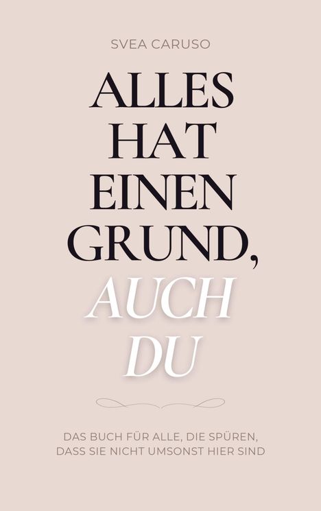 Titel: "Alles hat einen Grund, auch du". Untertitel: "Das Buch für alle, die spüren, dass sie nicht umsonst hier sind."