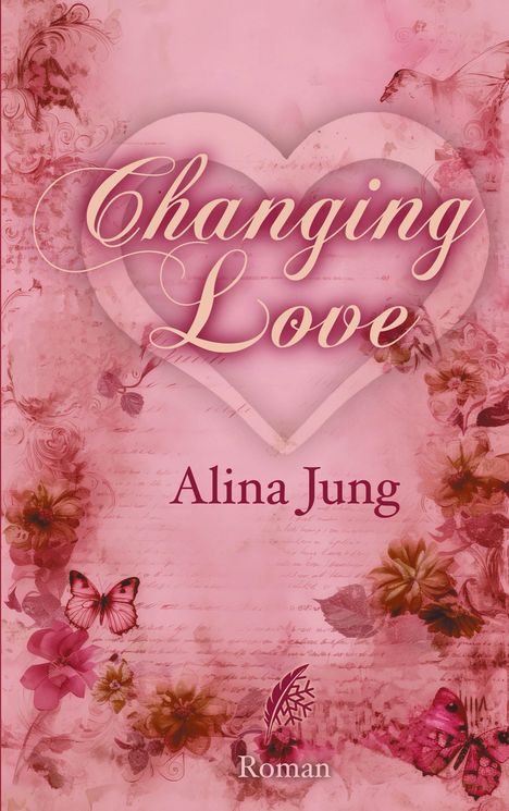 "Changing Love", "Alina Jung", "Roman". Rosa Hintergrund, Herz-Motiv, Blumen und Schmetterlinge in einer Illustration.