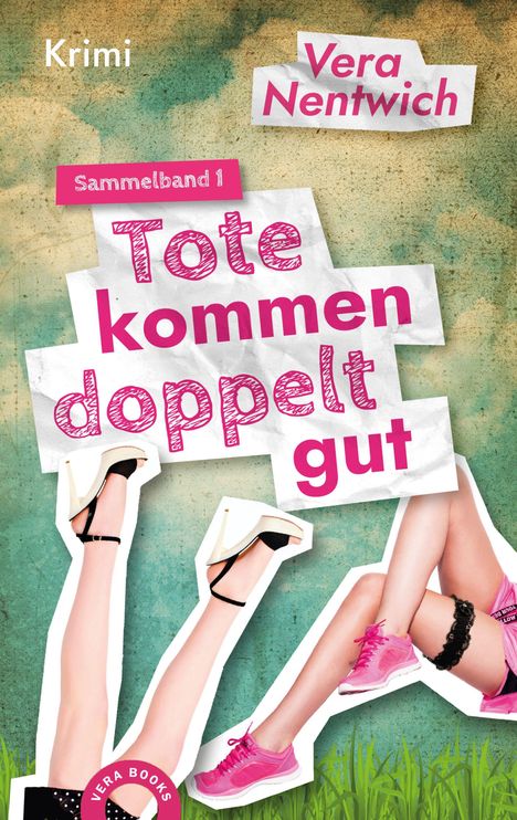 „Krimi“, „Sammelband 1“, „Tote kommen doppelt gut“, „Vera Nentwich“. Illustration mit Frauenbeinen in Absätzen und Sneakers.
