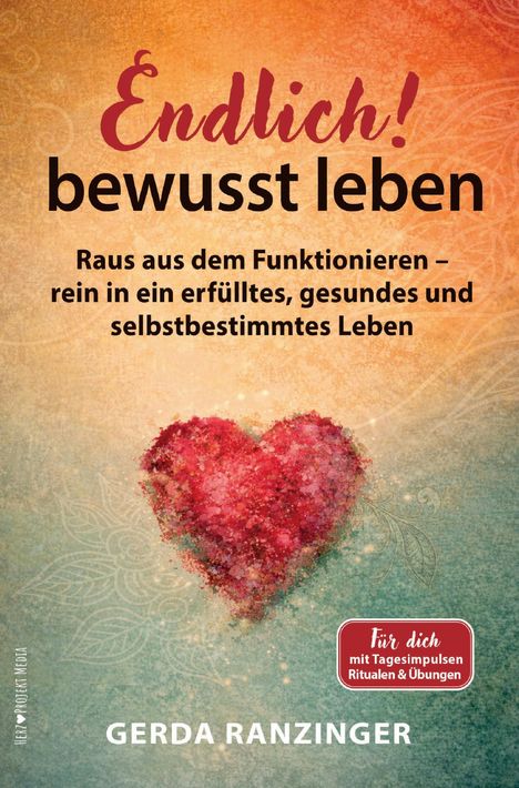 Endlich! bewusst leben. Raus aus dem Funktionieren – rein in ein erfülltes, gesundes und selbstbestimmtes Leben. Gerda Ranzinger. Ein rotes Herz aus Tupfern auf buntem Hintergrund.