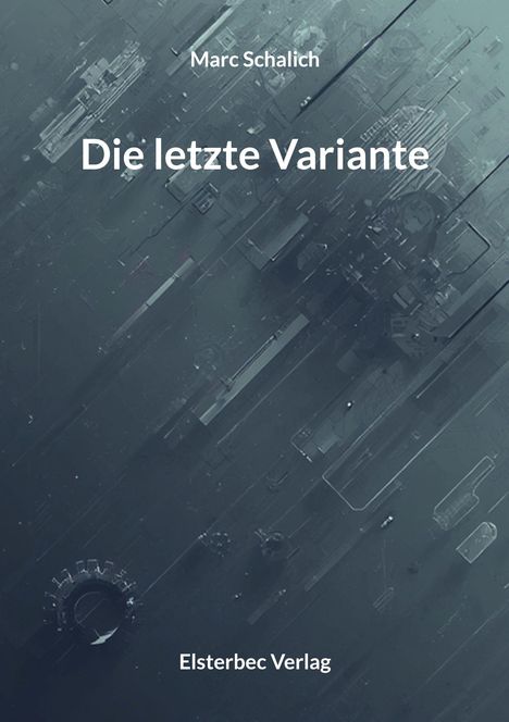 „Die letzte Variante“ von Marc Schalich, Elsterbec Verlag. Abstrakte, technische Illustration in Blautönen.