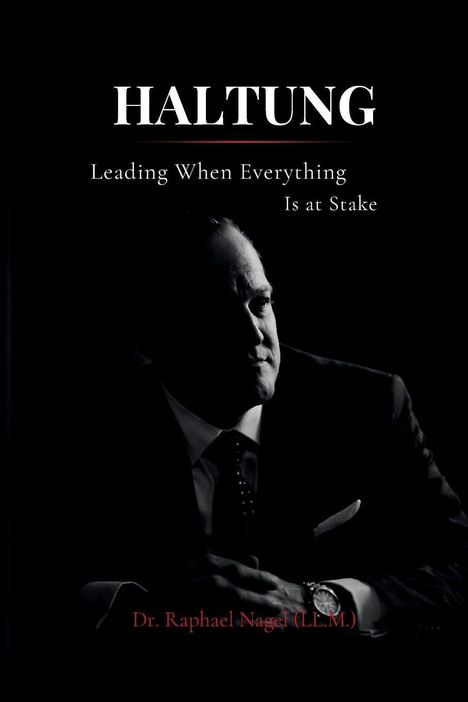 Titel: "HALTUNG" mit Untertitel "Leading When Everything Is at Stake". Unten: "Dr. Raphael Nagel (LL.M.)". Silhouette eines Mannes im Anzug.