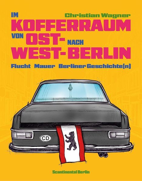Titel und Autor: "Im Kofferraum von Ost- nach West-Berlin" von Christian Wagner. Design: Auto mit Berliner Flagge.