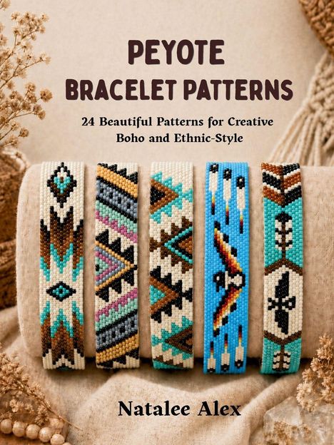 "PEYOTE BRACELET PATTERNS. 24 Beautiful Patterns for Creative Boho and Ethnic-Style. Natalee Alex." Zeigt bunte Armbänder.