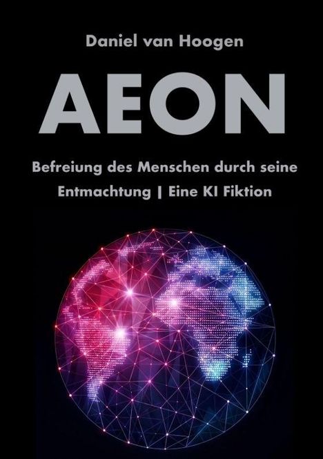 "Daniel van Hoogen, AEON: Befreiung des Menschen durch seine Entmachtung | Eine KI Fiktion." Illustratives Weltkartenmuster.