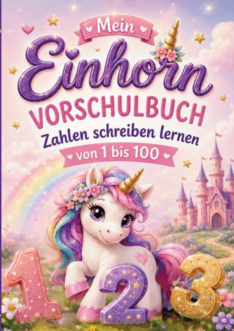 „Mein Einhorn Vorschulbuch: Zahlen schreiben lernen von 1 bis 100“. Illustration mit Einhorn, Regenbogen und Schloss.