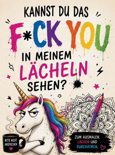 „Kannst du das F*ck You in meinem Lächeln sehen?“ Ein sarkastisches Einhorn hält eine Tasse „Bitte nicht ansprechen“.