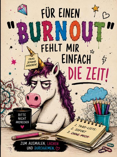 "Für einen 'Burnout' fehlt mir einfach die Zeit!" Ein griesgrämiges Einhorn mit Kaffeetasse und To-Do-Liste.