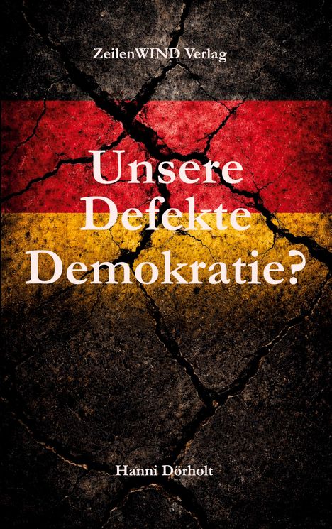 "Unsere Defekte Demokratie?" auf rissigem Hintergrund in Deutschland-Farben. Oben "ZeilenWIND Verlag", unten "Hanni Dörholt".