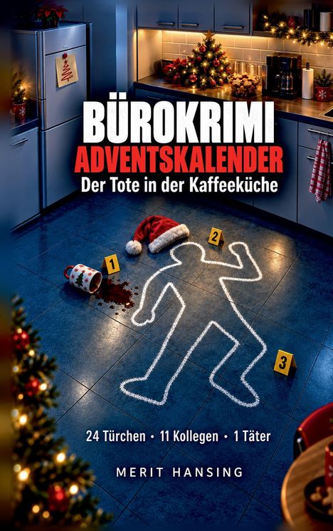 "Bürokrimi Adventskalender: Der Tote in der Kaffeeküche. 24 Türchen. 11 Kollegen. 1 Täter. Merit Hansing."  
Umriss einer Leiche auf Fliesen, umgeben von Beweismarktierungen, Weihnachtsdekor, Tasse und Mütze.