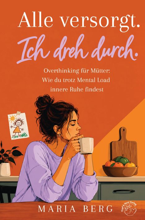 "Alle versorgt. Ich dreh durch. Overthinking für Mütter: Wie du trotz Mental Load innere Ruhe findest." Illustration einer Frau, die Kaffee trinkt.