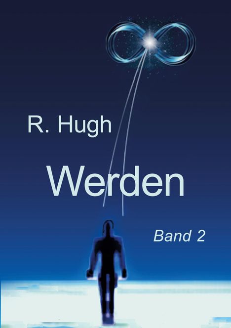 Text: R. Hugh, Werden, Band 2. Silhouette einer Person und ein leuchtendes Unendlichkeitszeichen am Himmel.