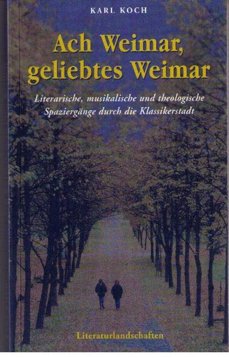 Karl Koch: Ach Weimar, geliebtes Weimar, Buch