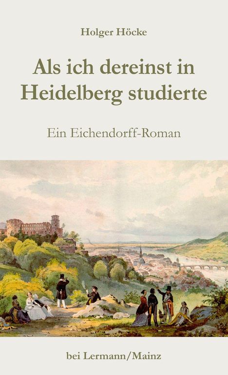 Buchtitel: "Als ich dereinst in Heidelberg studierte". Autor: Holger Höcke. Szene: Gruppen vor Schloss und Stadtlandschaft.