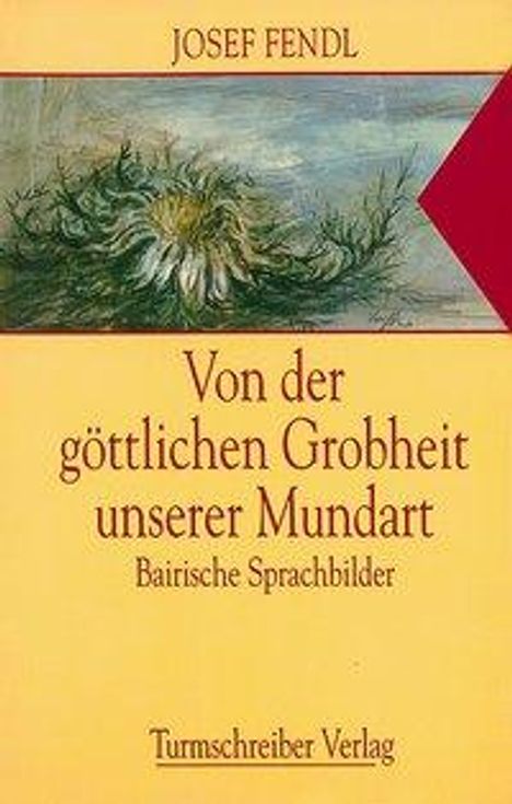 Josef Fendl: Fendl, J: Von der göttlichen Grobheit unserer Mundart, Buch