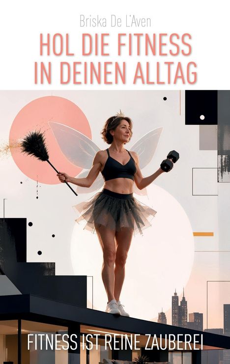 Titel: Hol die Fitness in deinen Alltag. Unten: Fitness ist reine Zauberei. Frau mit Flügeln, Hantel und Staubwedel.