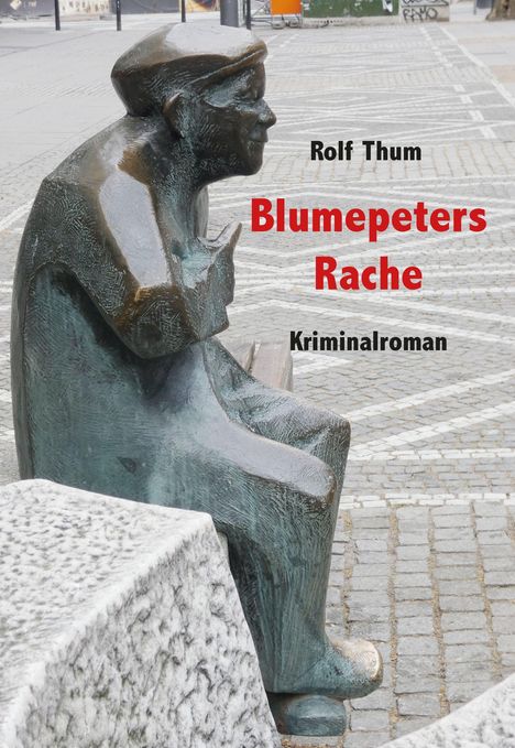 Text: "Rolf Thum, Blumepeters Rache, Kriminalroman." Eine bronzene Skulptur eines sitzenden Mannes auf einem gepflasterten Platz.