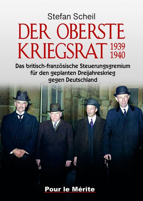 Text: "Stefan Scheil, DER OBERSTE KRIEGSRAT 1939-1940, Das britisch-französische Steuerungsgremium für den geplanten Dreijahreskrieg gegen Deutschland, Pour le Mérite." Unten sind vier Männer in Anzügen und Hüten.