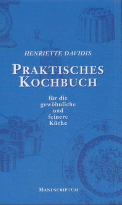 Henriette Davidis: Praktisches Kochbuch für die gewöhnliche und feine Küche, Buch