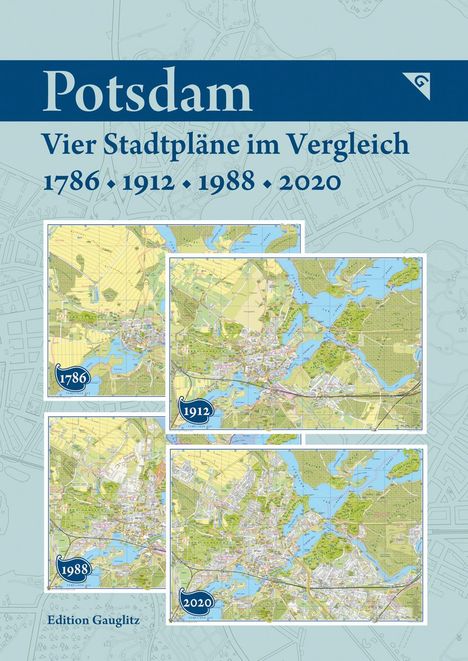 Gerd Gauglitz: Potsdam - Vier Stadtpläne im Vergleich - 1786, 1912, 1988, 2020, Karten