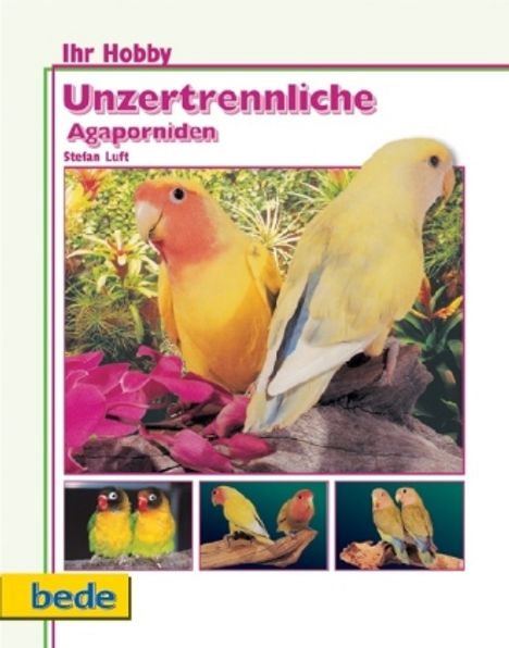 Stefan Luft: Ihr Hobby Unzertrennliche Agaporniden, Buch