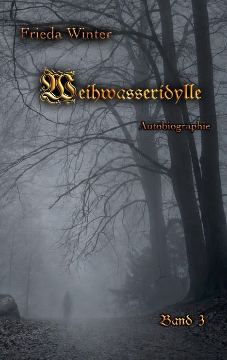 "Frieda Winter, Weihwasseridylle, Autobiographie, Band 3." Düsterer Wald, Nebel, Silhouette einer Person in der Ferne.
