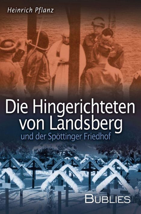 Heinrich Pflanz: Die Hingerichteten von Landsberg und der Spöttinger Friedhof, Buch