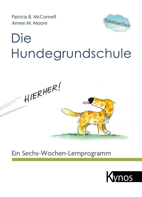 Buchcover: "Die Hundegrundschule" von Patricia B. McConnell und Aimee M. Moore. Illustration eines Hundes unter dem Wort "HIERHER!".